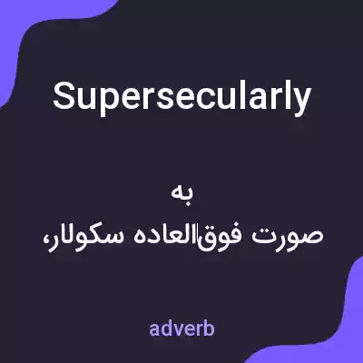 معنی supersecularly به فارسی معنی supersecularly به فارسی