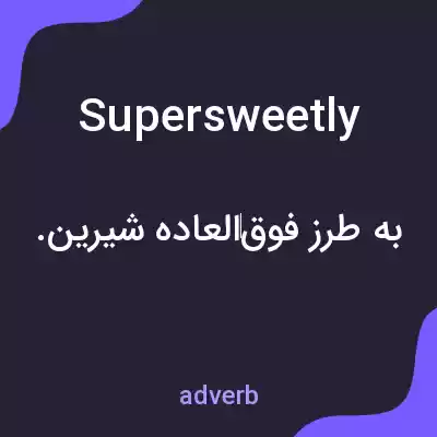 معنی supersweetly به فارسی معنی supersweetly به فارسی