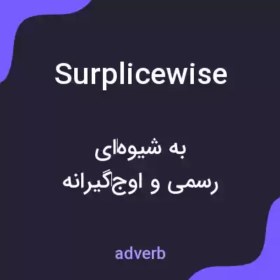 معنی surplicewise به فارسی معنی surplicewise به فارسی