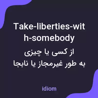 معنی take-liberties-with-somebody به فارسی معنی take-liberties-with-somebody به فارسی