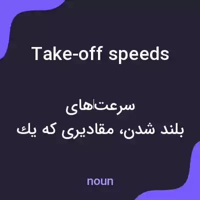 معنی take-off speeds به فارسی معنی take-off speeds به فارسی