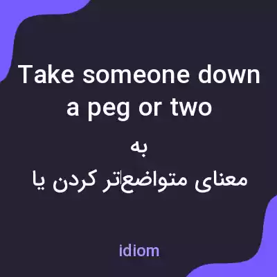 معنی take someone down a peg or two به فارسی معنی take someone down a peg or two به فارسی