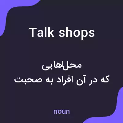 معنی talk shops به فارسی معنی talk shops به فارسی