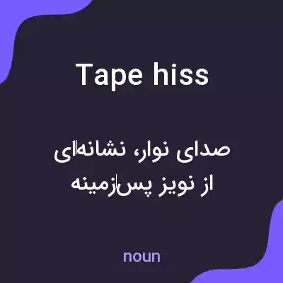 معنی tape hiss به فارسی معنی tape hiss به فارسی