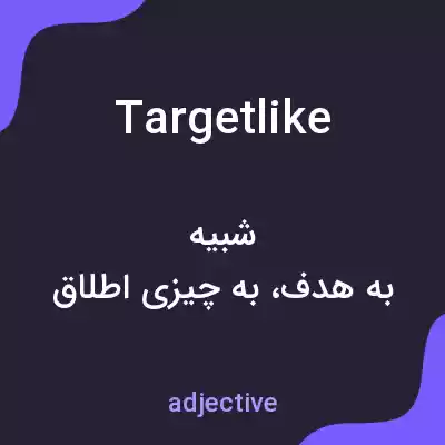 معنی targetlike به فارسی معنی targetlike به فارسی