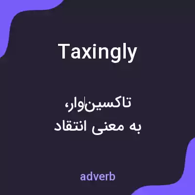 معنی taxingly به فارسی معنی taxingly به فارسی