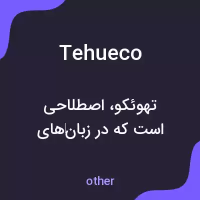معنی tehueco به فارسی معنی tehueco به فارسی