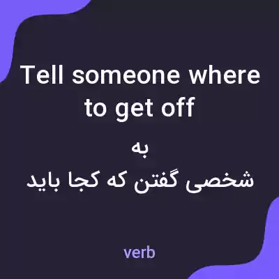 معنی tell someone where to get off به فارسی معنی tell someone where to get off به فارسی