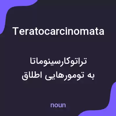 معنی teratocarcinomata به فارسی معنی teratocarcinomata به فارسی