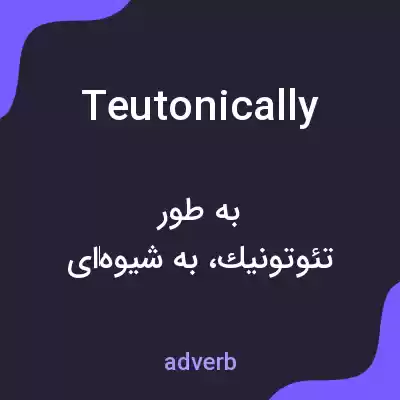 معنی teutonically به فارسی معنی teutonically به فارسی