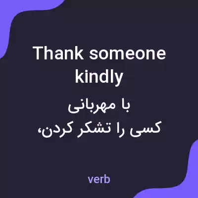 معنی thank someone kindly به فارسی معنی thank someone kindly به فارسی