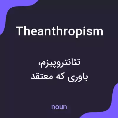 معنی theanthropism به فارسی معنی theanthropism به فارسی
