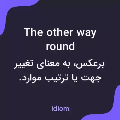 معنی the other way round به فارسی معنی the other way round به فارسی
