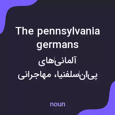 معنی the pennsylvania germans به فارسی معنی the pennsylvania germans به فارسی