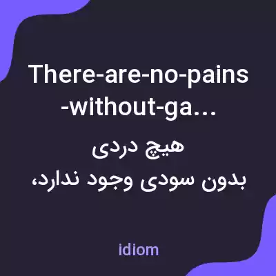 معنی there-are-no-pains-without-gains به فارسی