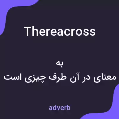معنی thereacross به فارسی معنی thereacross به فارسی