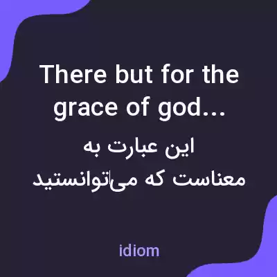 معنی there but for the grace of god go i به فارسی معنی there but for the grace of god go i به فارسی