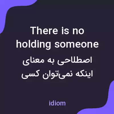 معنی there is no holding someone به فارسی معنی there is no holding someone به فارسی