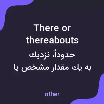 معنی there or thereabouts به فارسی معنی there or thereabouts به فارسی