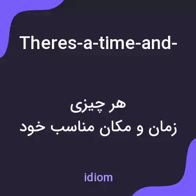 معنی theres-a-time-and-place-for-everything به فارسی معنی theres-a-time-and-place-for-everything به فارسی