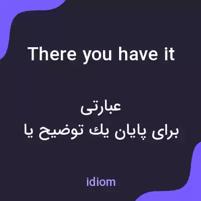معنی there you have it به فارسی معنی there you have it به فارسی