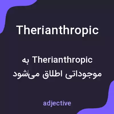 معنی therianthropic به فارسی معنی therianthropic به فارسی