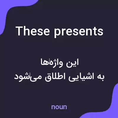 معنی these presents به فارسی معنی these presents به فارسی