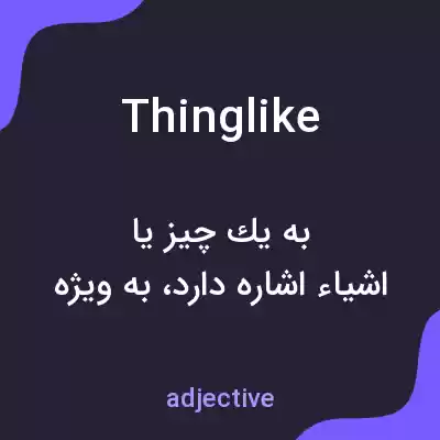معنی thinglike به فارسی معنی thinglike به فارسی