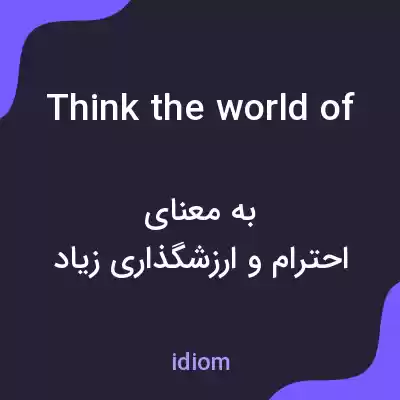 معنی think the world of به فارسی معنی think the world of به فارسی