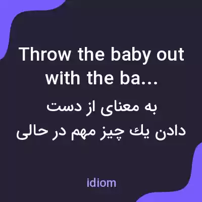 معنی throw the baby out with the bathwater به فارسی معنی throw the baby out with the bathwater به فارسی