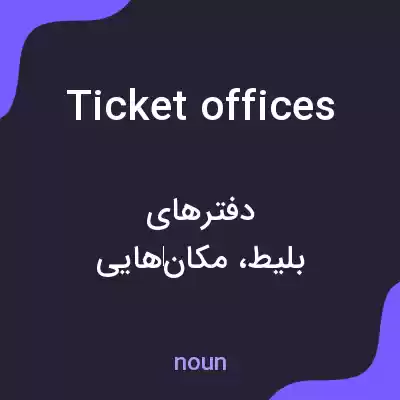 معنی ticket offices به فارسی معنی ticket offices به فارسی