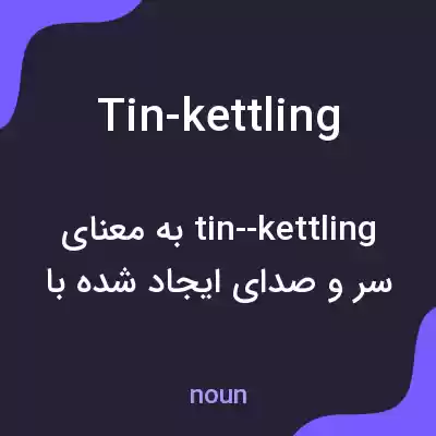 معنی tin-kettling به فارسی معنی tin-kettling به فارسی