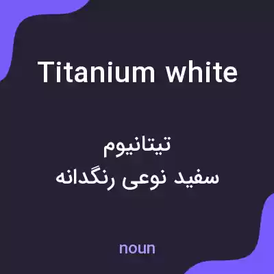 معنی titanium white به فارسی معنی titanium white به فارسی