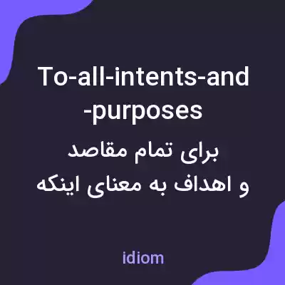 معنی to-all-intents-and-purposes به فارسی معنی to-all-intents-and-purposes به فارسی