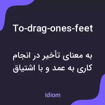 معنی to-drag-ones-feet به فارسی