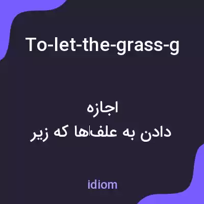 معنی to-let-the-grass-grow-under-ones-feet به فارسی