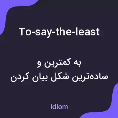 معنی to-say-the-least به فارسی