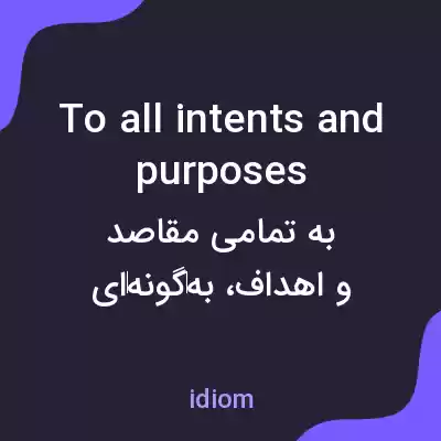 معنی to all intents and purposes به فارسی معنی to all intents and purposes به فارسی