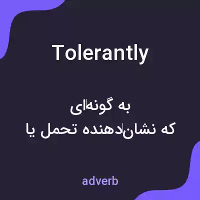 معنی tolerantly به فارسی معنی tolerantly به فارسی