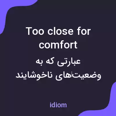 معنی too close for comfort به فارسی معنی too close for comfort به فارسی
