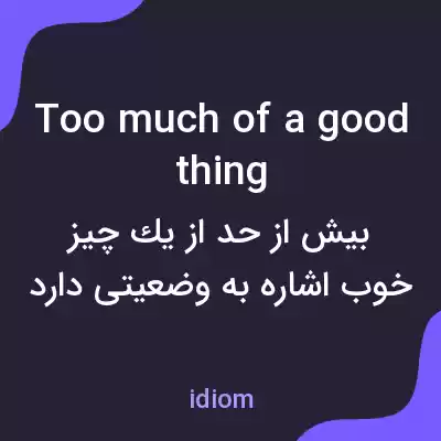 معنی too much of a good thing به فارسی معنی too much of a good thing به فارسی