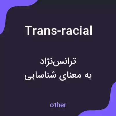 معنی trans-racial به فارسی معنی trans-racial به فارسی