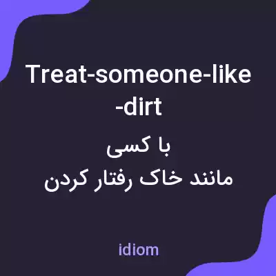 معنی treat-someone-like-dirt به فارسی