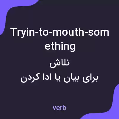 معنی tryin-to-mouth-something به فارسی