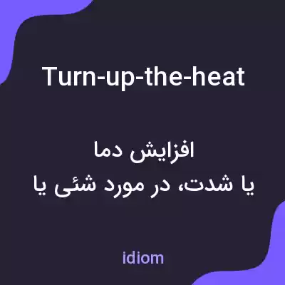 معنی turn-up-the-heat به فارسی معنی turn-up-the-heat به فارسی