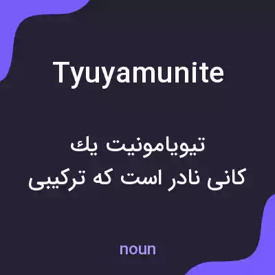 معنی tyuyamunite به فارسی معنی tyuyamunite به فارسی