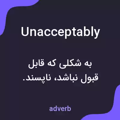 معنی unacceptably به فارسی معنی unacceptably به فارسی