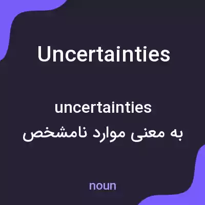 معنی uncertainties به فارسی معنی uncertainties به فارسی