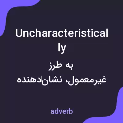 معنی uncharacteristically به فارسی معنی uncharacteristically به فارسی