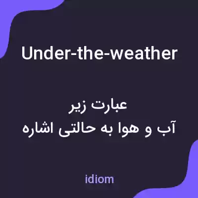 معنی under-the-weather به فارسی